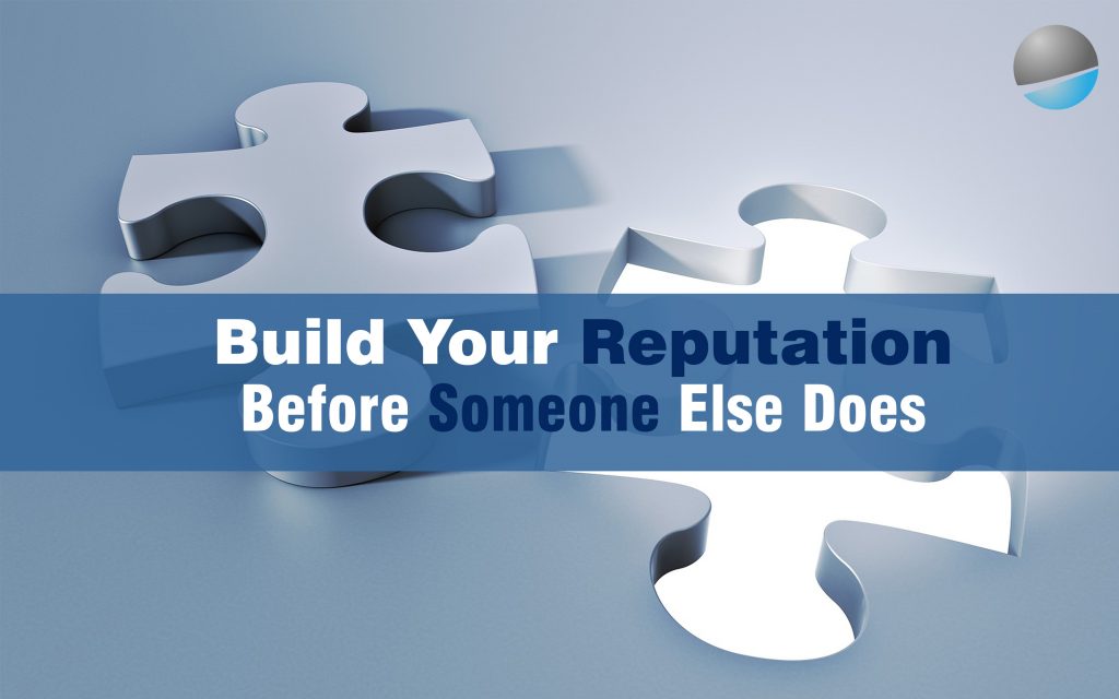 Build Your Reputation Before Someone Else Does.